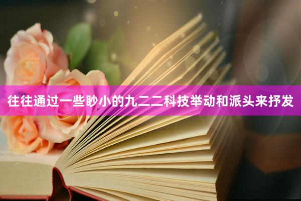 往往通过一些眇小的九二二科技举动和派头来抒发