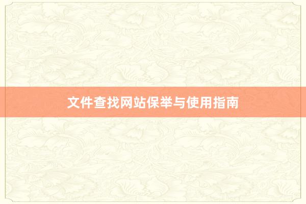 文件查找网站保举与使用指南