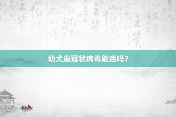 幼犬患冠状病毒能活吗？