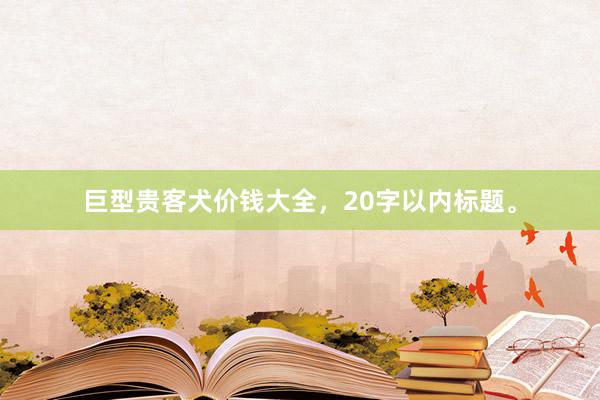 巨型贵客犬价钱大全，20字以内标题。
